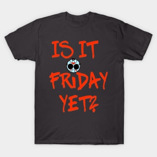 Is It Friday Yet? T-Shirt